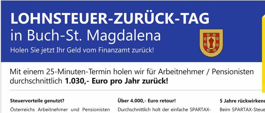Buch-St. Magdalena lädt Sie ein, Ihr Geld vom Finanzamt zurückzuholen. Holen Sie sich bis zu 1.030 Euro pro Jahr mit dem 25-Minuten-Termin zurück. Der Termin dauert nur 25 Minuten, nutzen Sie ihn klug! Buchen Sie jetzt Ihren Termin in unserem Büro.