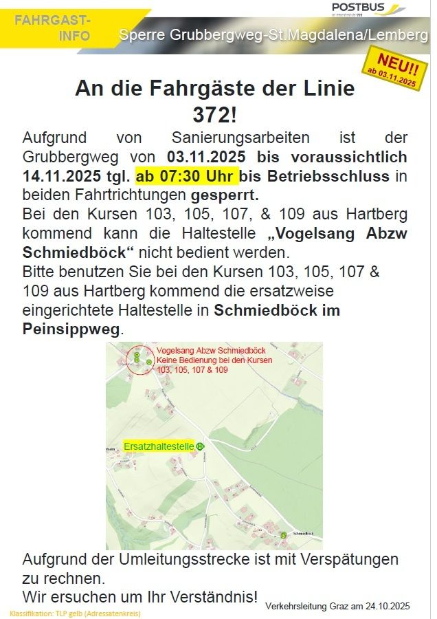 Due to maintenance work, the Grubbergweg from 03.11.2025 to 14.11.2025 will be closed until 07:30 AM. For courses 103, 105, 107, and 109 from Hartberg, the station 'Vogelsang Abzw Schmiedbock' will not be served. Please use the alternative station in Schmiedbock im Peisippweg.
