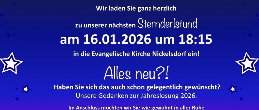 Einladung zur Sternderlstunde am 16.01.2026 um 18:15 in der Evangelischen Kirche Nickelsdorf. Nach der Veranstaltung laden wir zu einem ruhigen Beisammensein und einer Agape ein. Das Sternderlstunde-Team freut sich auf Ihren Besuch.
