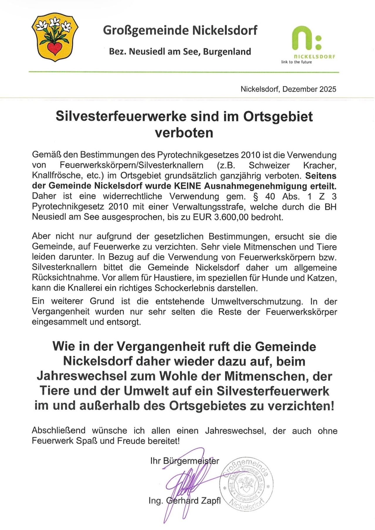 Nickelsdorf, Dezember 2025. Silvesterfeuerwerke sind im Ortsgebiet verboten. Gemäß den Bestimmungen des Pyrotechnikgesetzes 2010 ist die Verwendung von Feuerwerkskörpern/Silvesterknallern (z.B. Schweizer Kracher, Knallfröschen, etc.) im Ortsgebiet grundsätzlich ganzjährig verboten. Die Gemeinde Nickelsdorf hat KEINE Ausnahmegenehmigung erteilt. Daher ist eine widerrechtliche Verwendung gem. § 40 Abs. 1 Z 3 Pyrotechnikgesetz 2010 mit einer Verwaltungsstrafe, welche durch die BH Neusiedl am See ausgesprochen wird, bis zu EUR 3.600,00 bedroht.