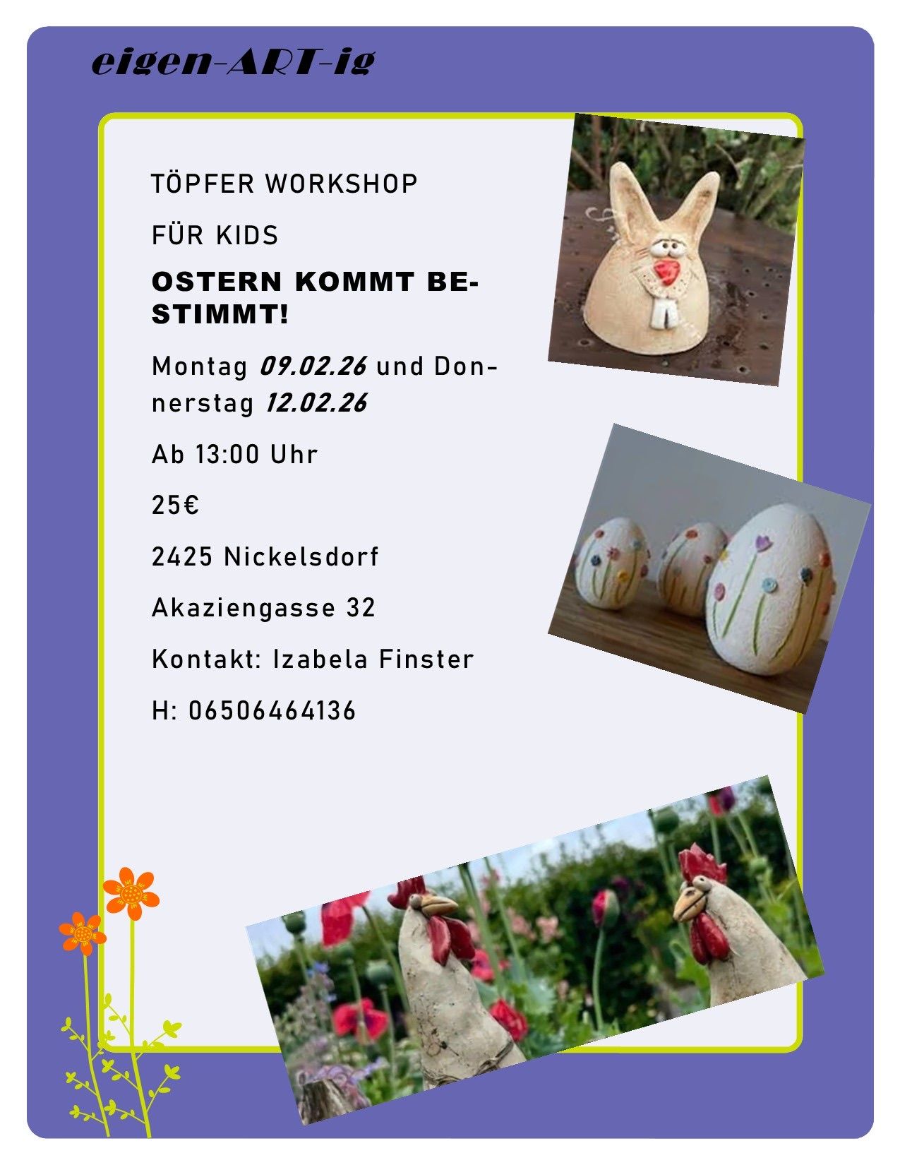 Plakat für einen Töpferworkshop für Kinder. Veranstaltung am Montag 09.02.26 und Donnerstag 12.02.26 um 13:00 Uhr für 25€. Ort: 2425 Nickelsdorf, Akaziengasse 32. Kontakt: Izabela Finster, Telefonnummer 06506464136. Bilder von gefertigten Eiern und Hühnern.
