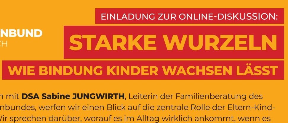 Gemeinsam mit DSA Sabine JUNGWIRT, Leiterin der Familienberatung des Familienbundes, werfen wir einen Blick auf die zentrale Rolle der Elternbindung. Wir sprechen darüber, worauf es im Alltag wirklich ankommt, wenn es um Nähe, Vertrauen und Beziehung geht. Diese Veranstaltung bietet frische Impulse, Denkanstöße und Raum für Fragen.