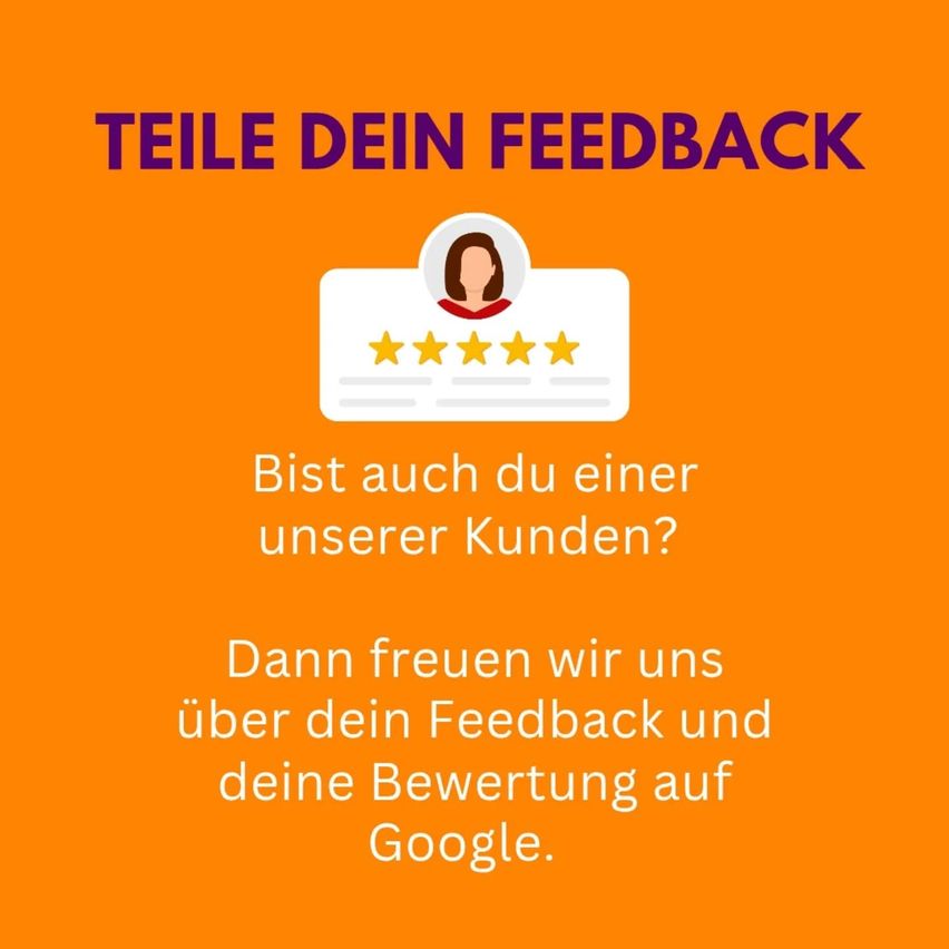 Orange Hintergrund mit dem Text 'Teile dein Feedback'. Darunter eine Frauensilhouette mit einer Fünf-Sterne-Bewertung. Der Text setzt sich fort mit 'Bis auch du einer unserer Kunden?' und 'Dann freuen wir uns über dein Feedback und deine Bewertung auf Google.'