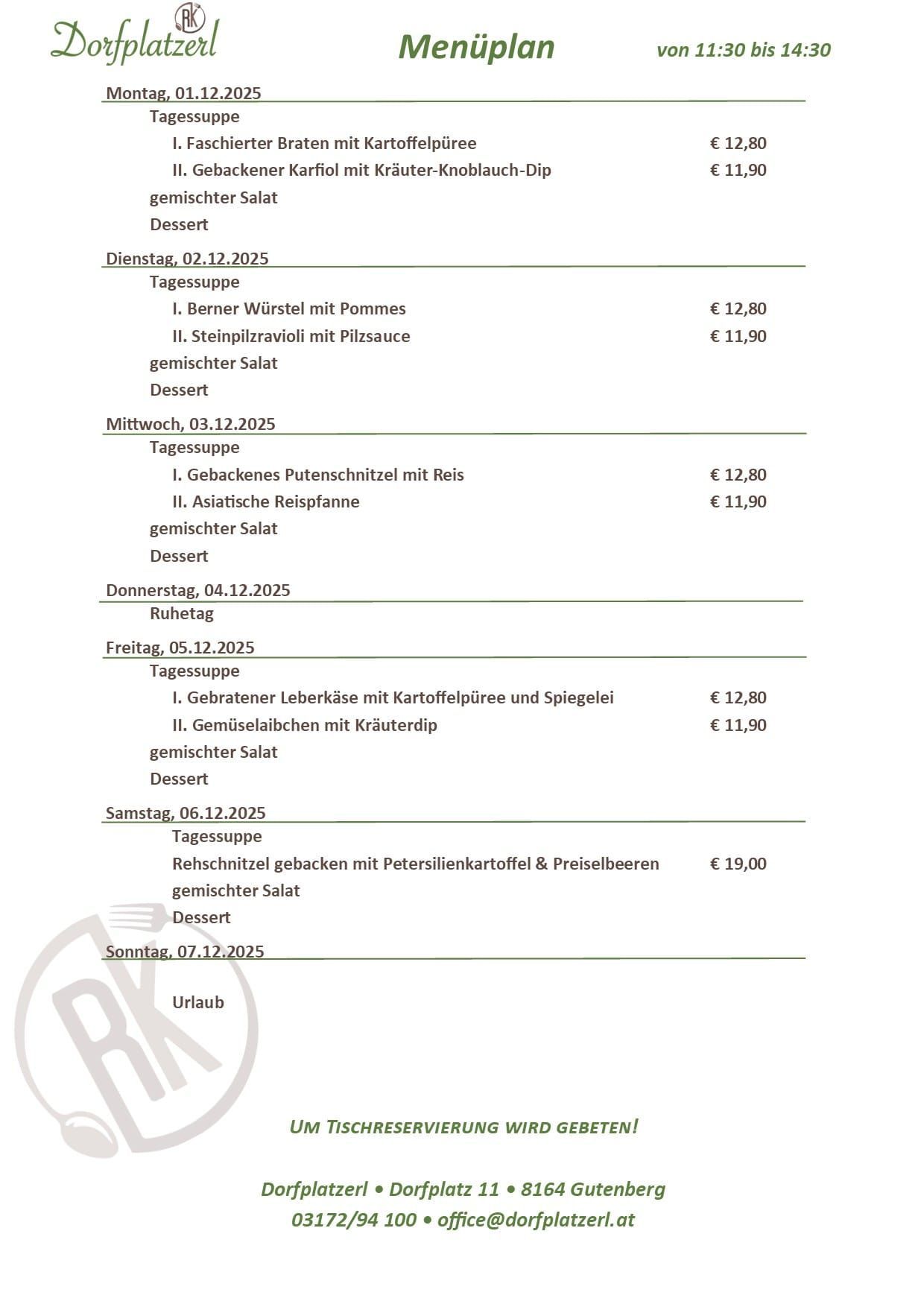 Menü für die Woche vom 2. Dezember bis 7. Dezember 2025. Dienstag: Berner Wurstel mit Pommes und Steinpilzravioli mit Pilzsauce, jeweils 12,80€ und 11,90€. Mittwoch: Gebackenes Putenschnitzel mit Reis und Asiatische Reispfanne, jeweils 12,80€ und 11,90€. Donnerstag: Ruhetag. Freitag: Gebratener Leberkase mit Kartoffelpuffer und Spiegelei und Gemüselaiben mit Kräuterdip, jeweils 12,80€ und 11,90€. Samstag: Rehschnitzel mit Petersilienkartoffel & Preiselbeeren, 19,00€. Sonntag: Urlaub.