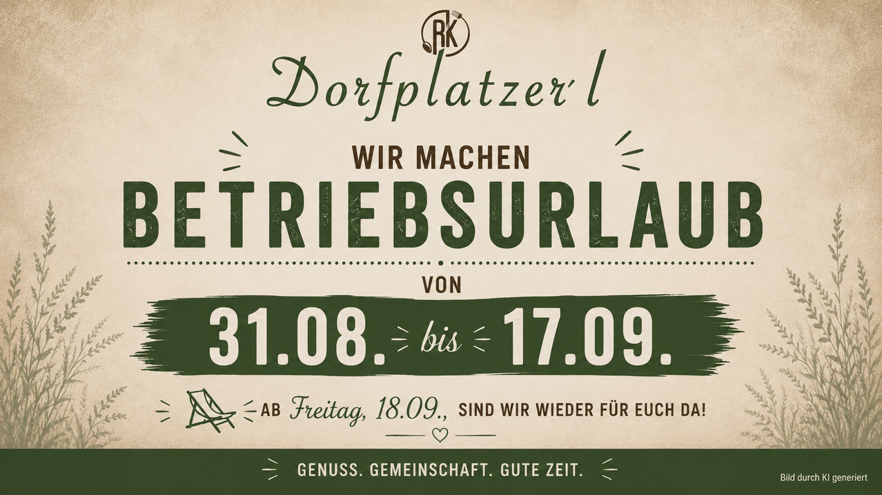 Ein Restaurant namens Dorfplatzerl kündigt eine Betriebsschließung vom 31. August bis 17. September an, mit Rückkehr am 18. September. Der Plakat zeigt einen Stuhl und ein Herzsymbol.