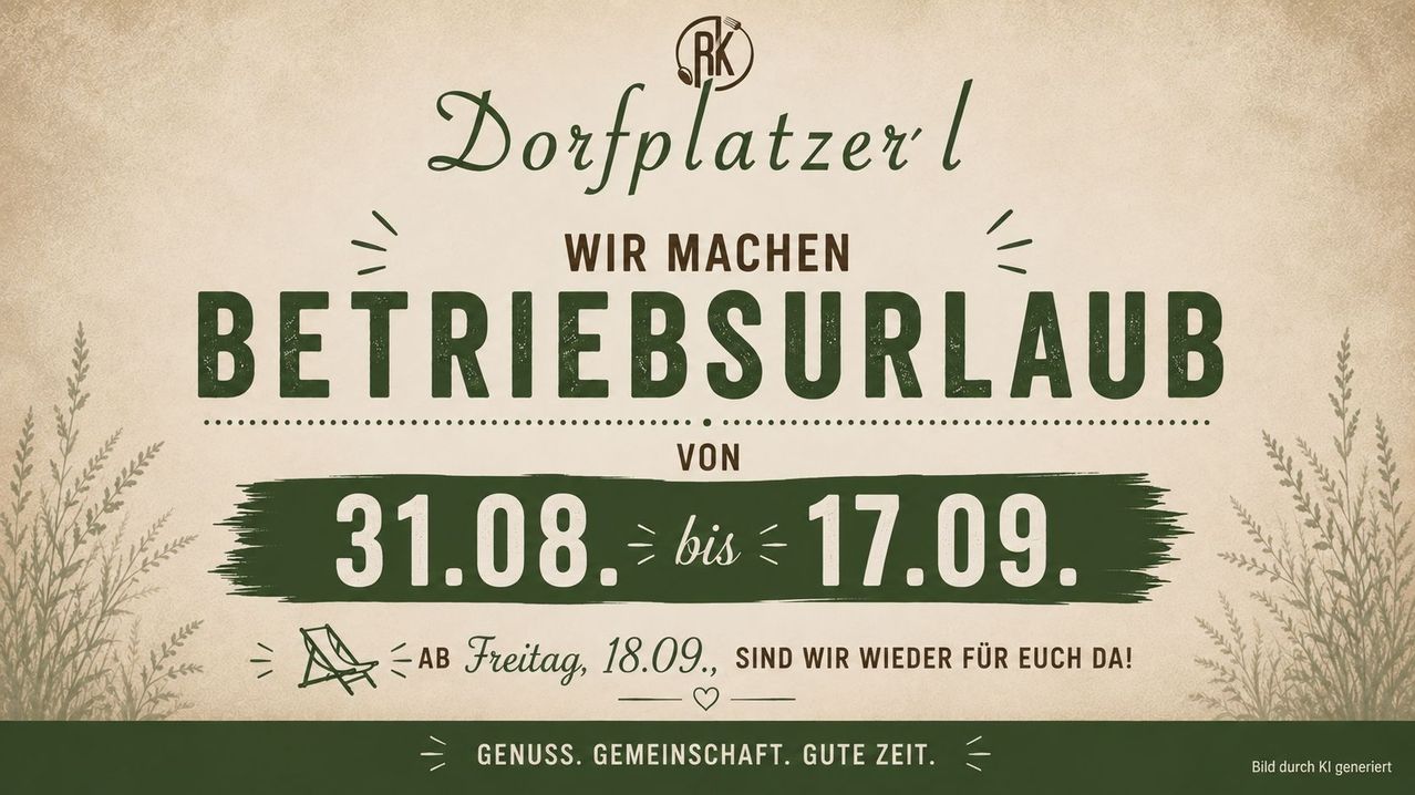 Plakat für Dorfplatzerl, ein Ort, der vom 31. August bis 17. September einen Betriebsurlaub anbietet. Es öffnet am Freitag, 18. September wieder. Es verspricht Genuss, Gemeinschaft und gute Zeiten.