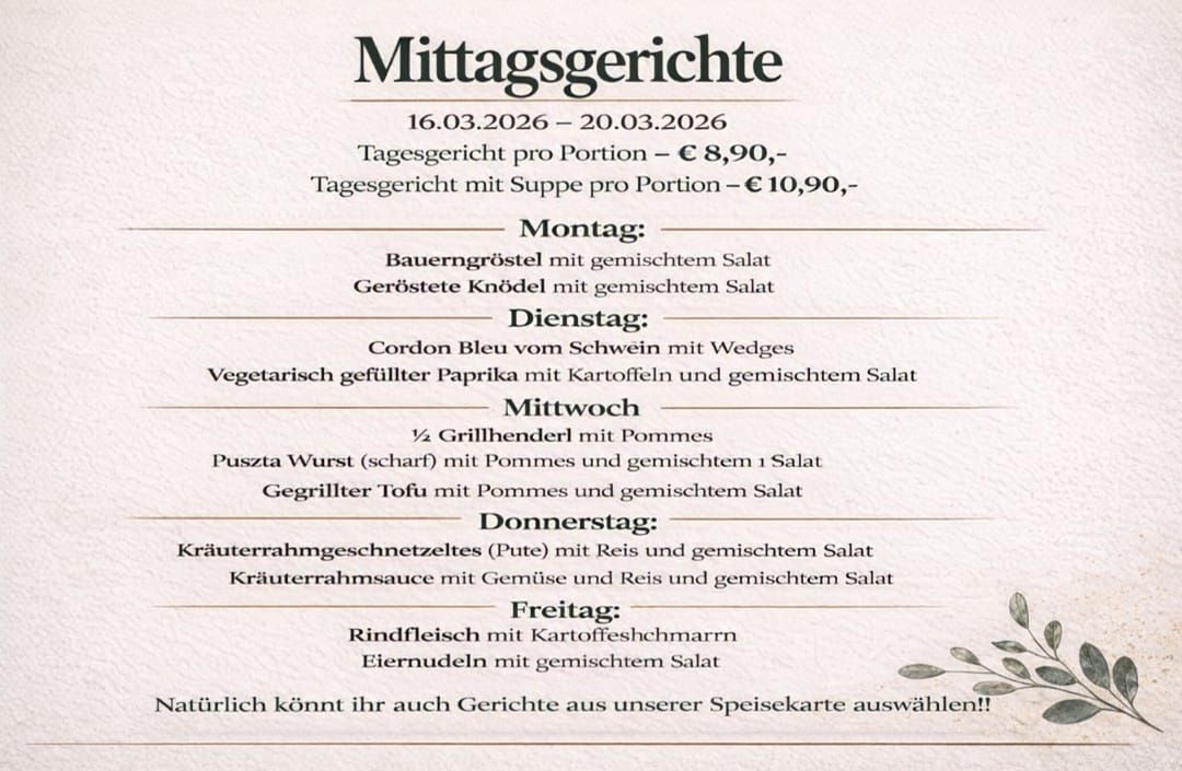 Menü für den 16.-20. März 2026. Tagesgerichte kosten 8,90 Euro pro Portion oder 10,90 Euro mit Suppe. Montag: Bauerngroßtel mit gemischtem Salat, gebratene Knödel mit gemischtem Salat. Dienstag: Cordon Bleu vom Schwein mit Wedges, gefüllte Paprika mit Kartoffeln und gemischtem Salat. Mittwoch: Halb gegrilltes Hähnchen mit Pommes, scharfe Wurst mit Pommes und gemischtem Salat, gegrillter Tofu mit Pommes und gemischtem Salat. Donnerstag: Kräuterrahmgeschnetzeltes (Pute) mit Reis und gemischtem Salat, Kräuterrahmsauce mit Gemüse, Reis und gemischtem Salat. Freitag: Rindfleisch mit Kartoffelgarnitur, Eiernudeln mit gemischtem Salat.