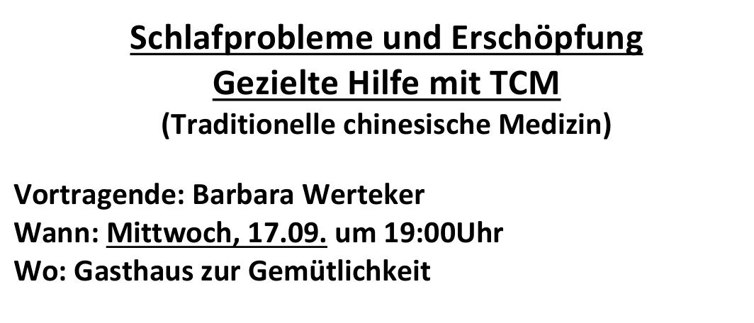 Ein Vortrag über Schlafprobleme und Erschöpfung mit TCM. Vortragende: Barbara Wertker. Wann: Mittwoch, 17.09., um 19:00 Uhr. Wo: Gasthaus zur Gemütlichkeit. Wir freuen uns auf zahlreiche Zuhörer!