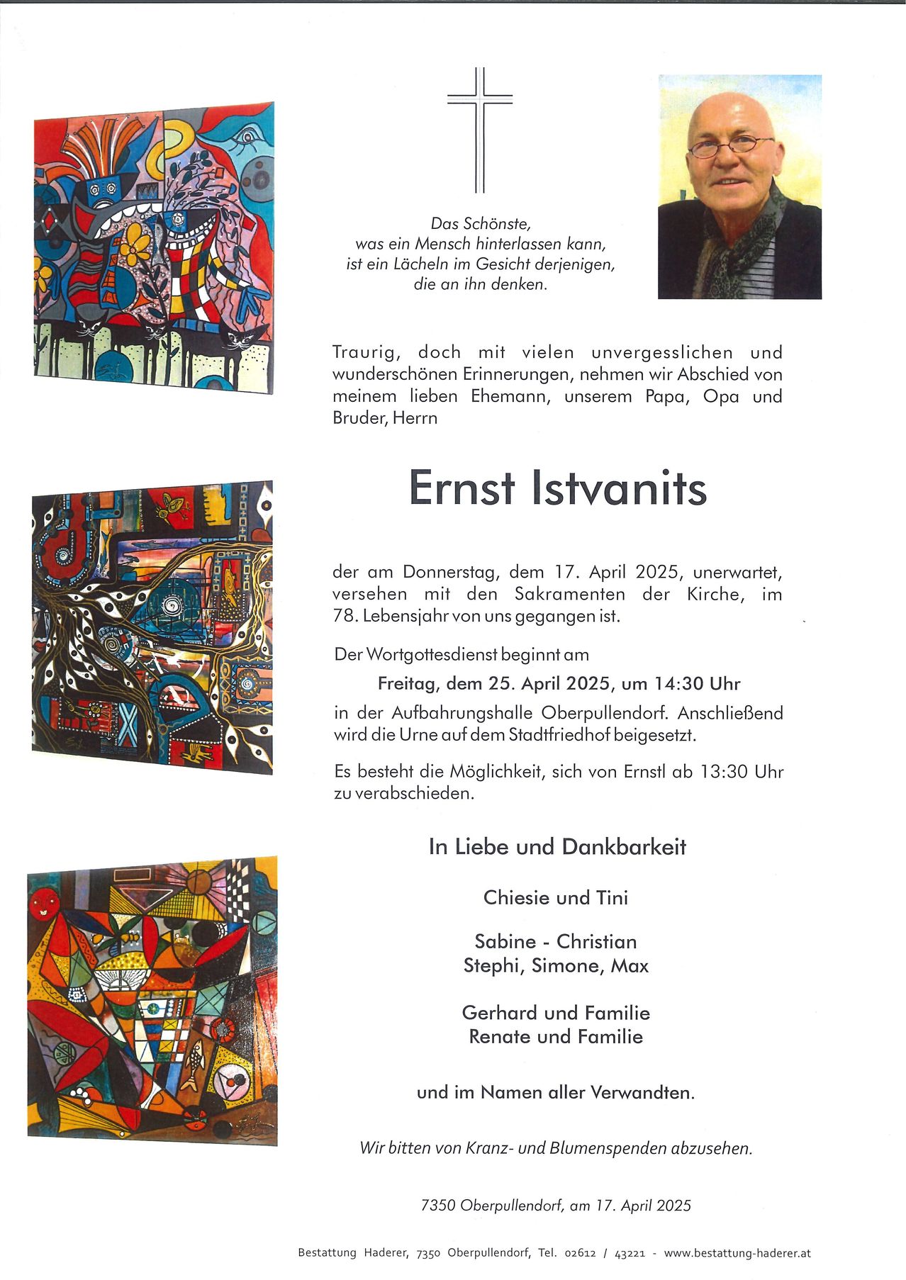 Ein deutscher Nachruf auf Ernst Istvanits, der im Alter von 78 Jahren verstarb. Die Trauerfeier findet am 25. April 2025 um 14:30 Uhr in der Aufbahrungshalle Oberpullendorf statt. Seine Beerdigung folgt auf dem Stadtfriedhof. Die Familie umfasst Chiesie, Tinie, Sabine, Christian, Stephi, Simone, Max, Gerhard und Renate.