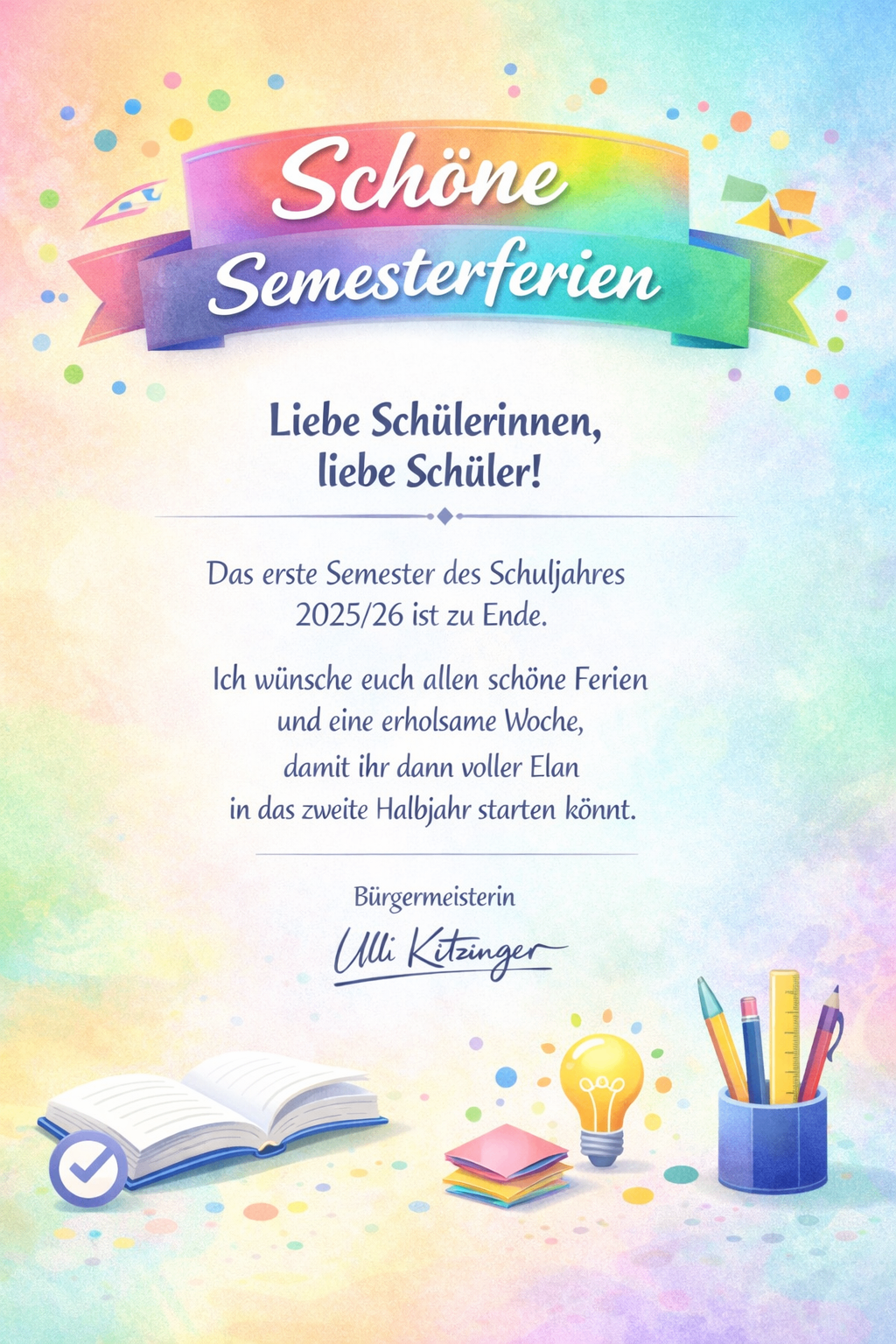 Poster for semester holidays. It says, 'Dear students, happy holidays. The first semester of the school year 2025/26 is over.' Below it, 'I wish you all a great holiday and a restful week, so you can start the second half of the year with full energy.' Signed by Ulli Kützinger, the mayor.