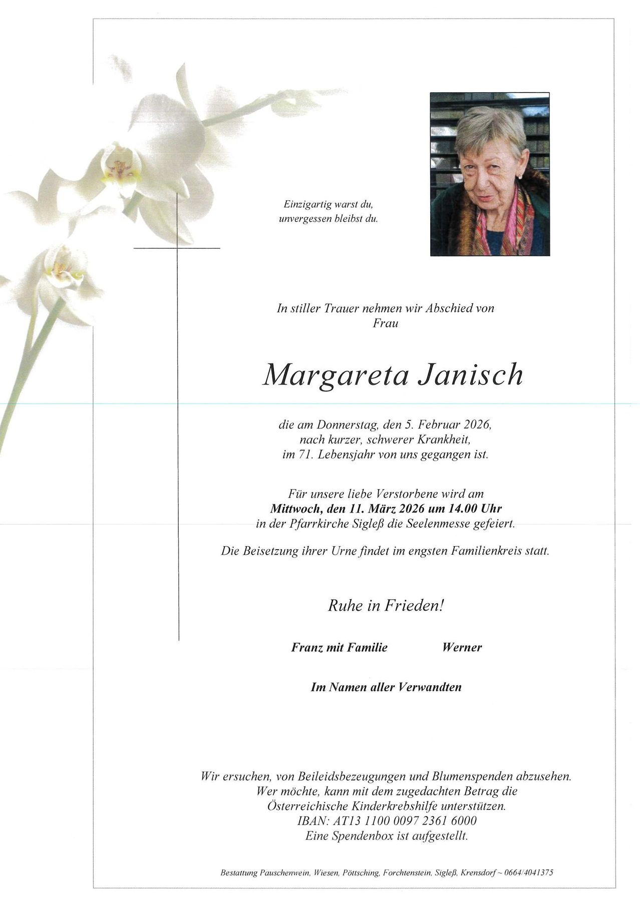 Ein Gedenkzettel zeigt eine weiße Orchidee, ein Foto einer älteren Frau und Text. Es steht: Einzigartig warst du, unvergessen bleibst du. In stiller Trauer nehmen wir Abschied von Frau Margareta Janisch, die am Donnerstag, den 5. Februar 2026, nach kurzer, schwerer Krankheit, im 71. Lebensjahr von uns gegangen ist. Die Seelenmesse wird am Mittwoch, den 11. März 2026 um 14.00 Uhr in der Pfarrkirche Sigle gefeiert. Die Beisetzung ihrer Urne findet im engsten Familienkreis statt. Ruhe in Frieden! Franz mit Familie Werner Im Namen aller Verwandten.
