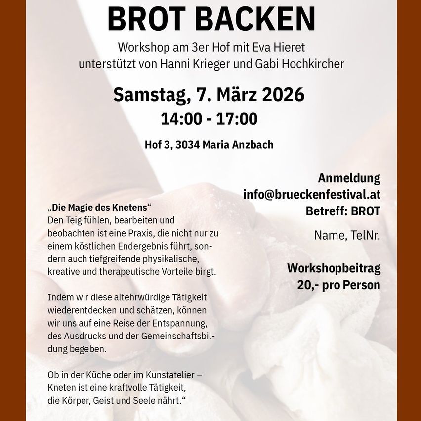 A workshop titled 'BROT BACKEN' is scheduled for Saturday, March 7, 2026, from 2 PM to 5 PM. Hosted by Eva Hieret, with support from Hanni Krieger and Gabi Hochkircher, it will take place at Hof 3, 3034 Maria Anzbach. Registration via email at info@brueckenfestival.at. Workshop fee: 20 per person.