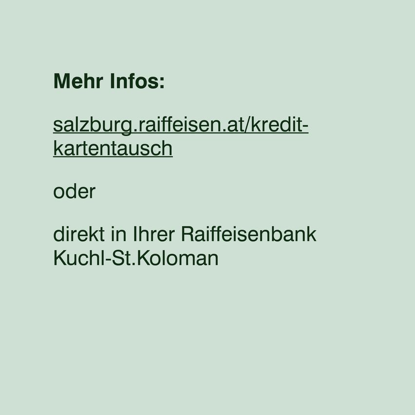 Das Bild bietet Informationen zum Erwerb einer Kreditkarte. Es bietet zwei Möglichkeiten: Besuchen Sie die Website salzburg.raiffeisen.at/kredit-kartentausch oder wenden Sie sich direkt an Ihre Raiffeisenbank Kuchl-St. Koloman.