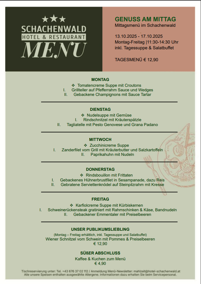 Ein Menü vom Schachenwald Hotel & Restaurant vom 13.10.2025 bis 17.10.2025. Inklusive täglicher Suppe und Salatbuffet. Jeden Tag eine andere Mahlzeit. Am Montag gibt es Tomatencreme Suppe mit Croutons, gegrilltes Hähnchen mit Pfeffersauce und Wedges sowie gebackene Champignons mit Sauce Tartar. Preise bei 12,90 Euro.