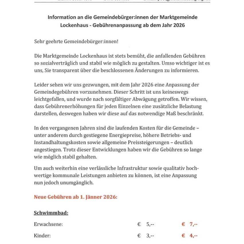 Information an die Gemeindebürger:innen der Marktgemeinde Lockenhaus - Gebührenanpassung ab dem Jahr 2026. Sehr geehrte Gemeindebürger:innen! Die Marktgemeinde Lockenhaus ist stets bemüht, die anfallenden Gebühren so sozialverträglich und stabil wie möglich zu gestalten. Umso wichtiger ist es uns, Sie transparent über die beschlossenen Änderungen zu informieren. Leider sehen wir uns gezwungen, mit dem Jahr 2026 eine Anpassung der Gemeindegebühren vorzunehmen.