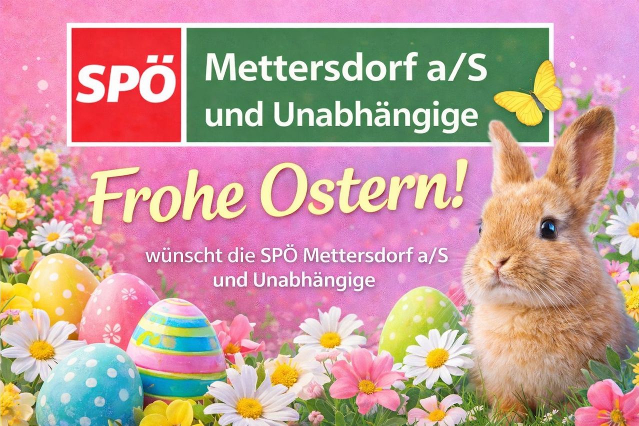 Ein Plakat mit bunten Ostereiern, Blumen und einem Kaninchen mit einem Schmetterling. Der Titel lautet 'Frohe Ostern!' auf Deutsch. Die Botschaft wünscht 'Frohe Ostern' von SPÖ Mettersdorf a/S und Unabhangige.
