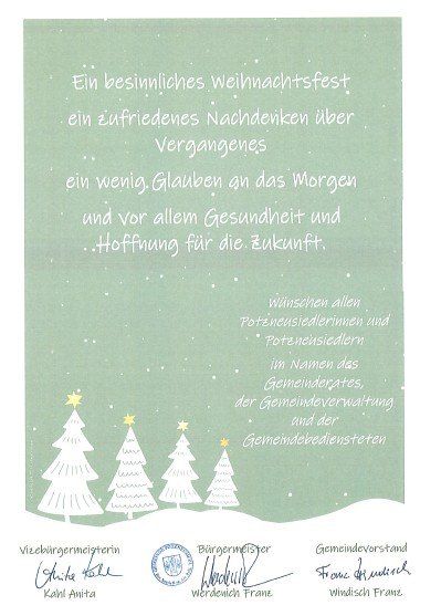 Ein besinnliches Weihnachtsfest. Ein zufriedenes Nachdenken über Vergangenes, ein wenig Glaube an das Morgen und vor allem Gesundheit und Hoffnung für die Zukunft. Wünschen allen Potenziellsiedlerinnen und Potenziellsiedlern im Namen des Gemeinderates, der Gemeindeverwaltung und der Gemeindebediensteten.