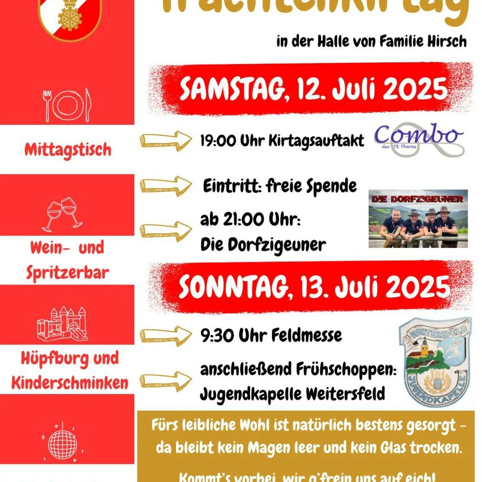 Plakat für das Dorfgemeinschaftstag-Event. Samstag, 12. Juli 2025, in der Halle von Familie Hirsch. 19:00 Uhr Kirtagsauftakt. Eintritt: freier Spende. Ab 21:00 Uhr: Die Dorfzeigunger. Wein- und Spritzerbar. Sonntag, 13. Juli 2025, 9:30 Uhr Feldmesse. Anschliessend Frühschopppen: Jugendkapelle Weitersfeld. Für das leibliche Wohl ist natürlich bestens gesorgt – da bleibt kein Magen leer und kein Glas trocken. Kommt vorbei, wir freuen uns auf euch!
