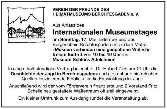 Der Verein der Freunde des Heimatmuseums Berchtesgaden e.V. lädt zum Internationalen Museumstag ein. Am Sonntag, 17. Mai, von 10-16 Uhr präsentieren wir das Bergleben in Berchtesgaden. Dr. Hubert Zierl hält einen halbstündigen Vortrag über die Geschichte der Jagd in Berchtesgaden. Ein neuer Waffenraum wird offiziell eingeweiht.