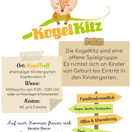 Die KogelKitz sind eine offene Spielgruppe für Kinder von der Geburt bis zum Kindergarteneintritt. Ort: KogelTreff, ehemaliger Kindergarten Kapfenstein 4. Wann: Mittwochs 9:30-11:00, außer an Feiertagen & Ferienzeiten. Kosten: 4€ pro Familie. Kontakt: Kerstin Storm.