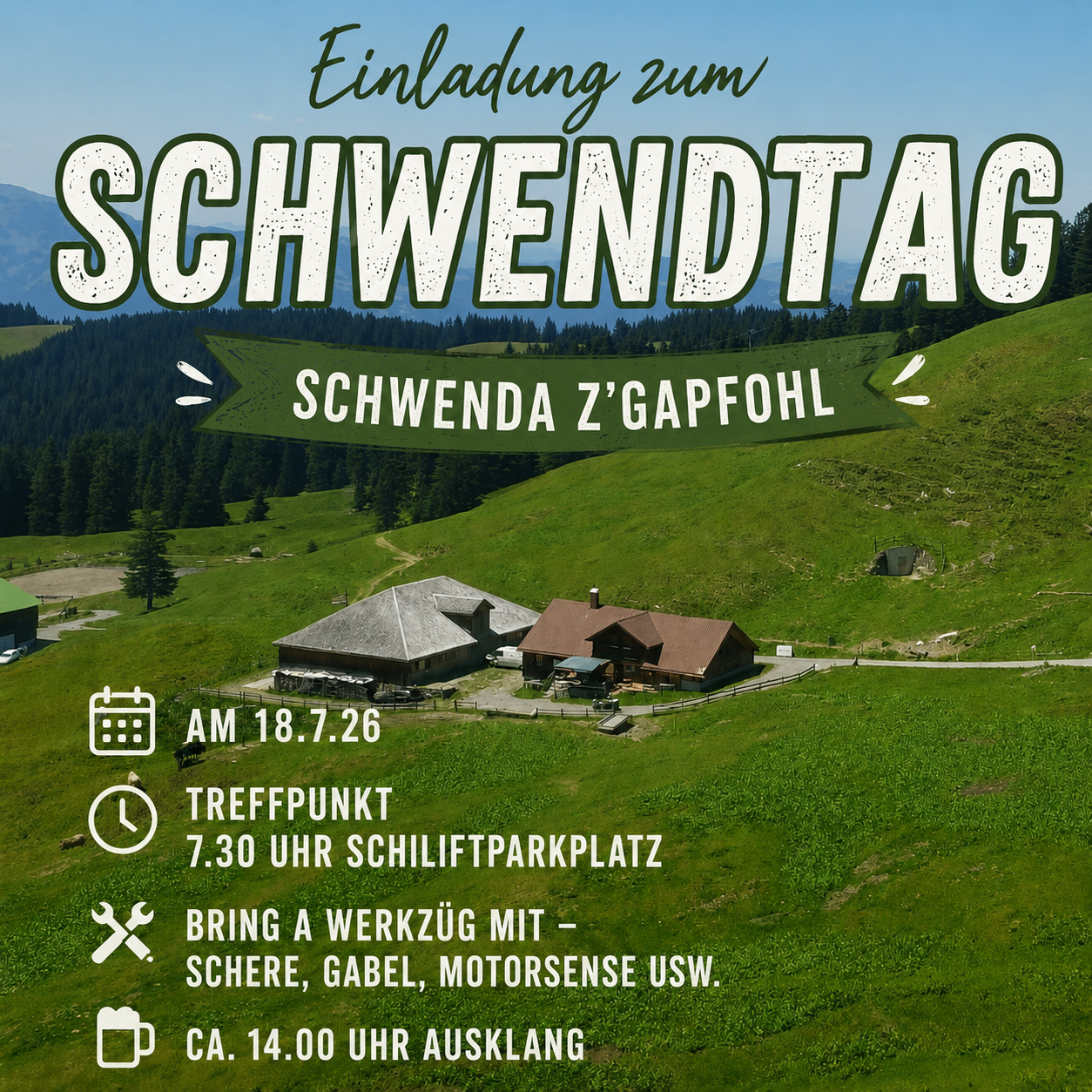 Einladung zum Schwendtag in Schwenda z'Gapfohl. Veranstaltung am 18.7.26, Beginn um 7:30 Uhr am Skiliftparkplatz. Bringt Werkzeuge wie Säge, Heugabel, Rasenmäher usw. Abfahrt ca. 14:00 Uhr.