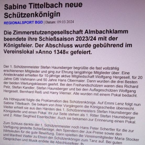 Eine Anzeige verkündet Sabine Tittelbach als neue Schützenkönigin. Die Schützengesellschaft Almbachklamm beendete ihre Schießsaison 2023/24 mit einem Fest. Der Schützenmeister Stefan Hausberger begrüßte die Mitglieder und überreichte langjährig aktiven Mitgliedern Ehrennadeln. Auszeichnungen wurden in verschiedenen Kategorien vergeben. Die Schützenkönigin wurde gekrönt und erhielt Krone, Zepter und Ehrennadel. Der Schützenmeister dankte den Mitgliedern und Sponsoren. Der Abend endete mit einem Tanz.