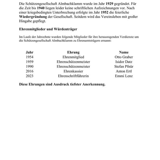 Die Schützengesellschaft Almbäckklamm wurde im Jahr 1929 gegründet. Bis 1940 gibt es leider keine schriftlichen Aufzeichnungen. Nach einer kriegsbedingten Unterbrechung erfolgte im Jahr 1952 die feierliche Wiedergründung der Gesellschaft. Seitdem wird das Vereinsleben mit großer Hingabe gepflegt. Ehrenmitglieder und Würdenträger wurden im Laufe der Jahrzehnte für ihre herausragenden Verdienste um die Schützengesellschaft Almbäckklamm zu Ehrenamtsträgern ernannt.