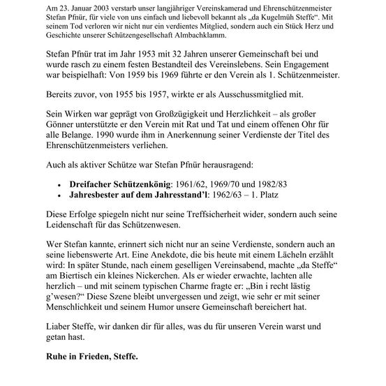 Stefan Pfnur, für viele von uns einfach und liebevoll bekannt als „da Kugelmiih Steffe“. Mit seinem Tod verloren wir nicht nur ein verdientes Mitglied, sondern auch ein Stück Herz und Geschichte unserer Schützengesellschaft Almbaachklamm.