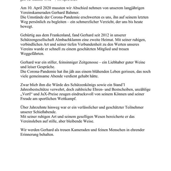 Geboren im Frankenland, fand Gerhard seit 2012 in unserem Schützengesellschaft Almbachklamm eine zweite Heimat. Mit seiner ruhigen, verbindenden Art und seiner tiefen Verbundenheit zu den Werten unseres Vereins wurde er schnell zu einem geschätzten Mitglied und treuen Weggefährten.