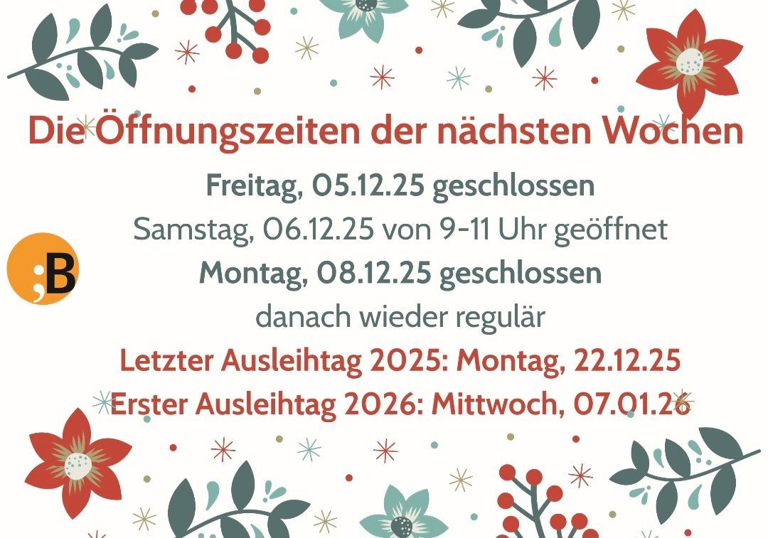 Poster zeigt die Öffnungszeiten für die kommende Woche. Freitag, 05.12.25 geschlossen. Samstag, 06.12.25 von 9-11 Uhr geöffnet. Montag, 08.12.25 geschlossen. Danach wieder regulär. Letzter Ausleihtag 2025: Montag, 22.12. Erster Ausleihtag 2026: Mittwoch, 07.01.
