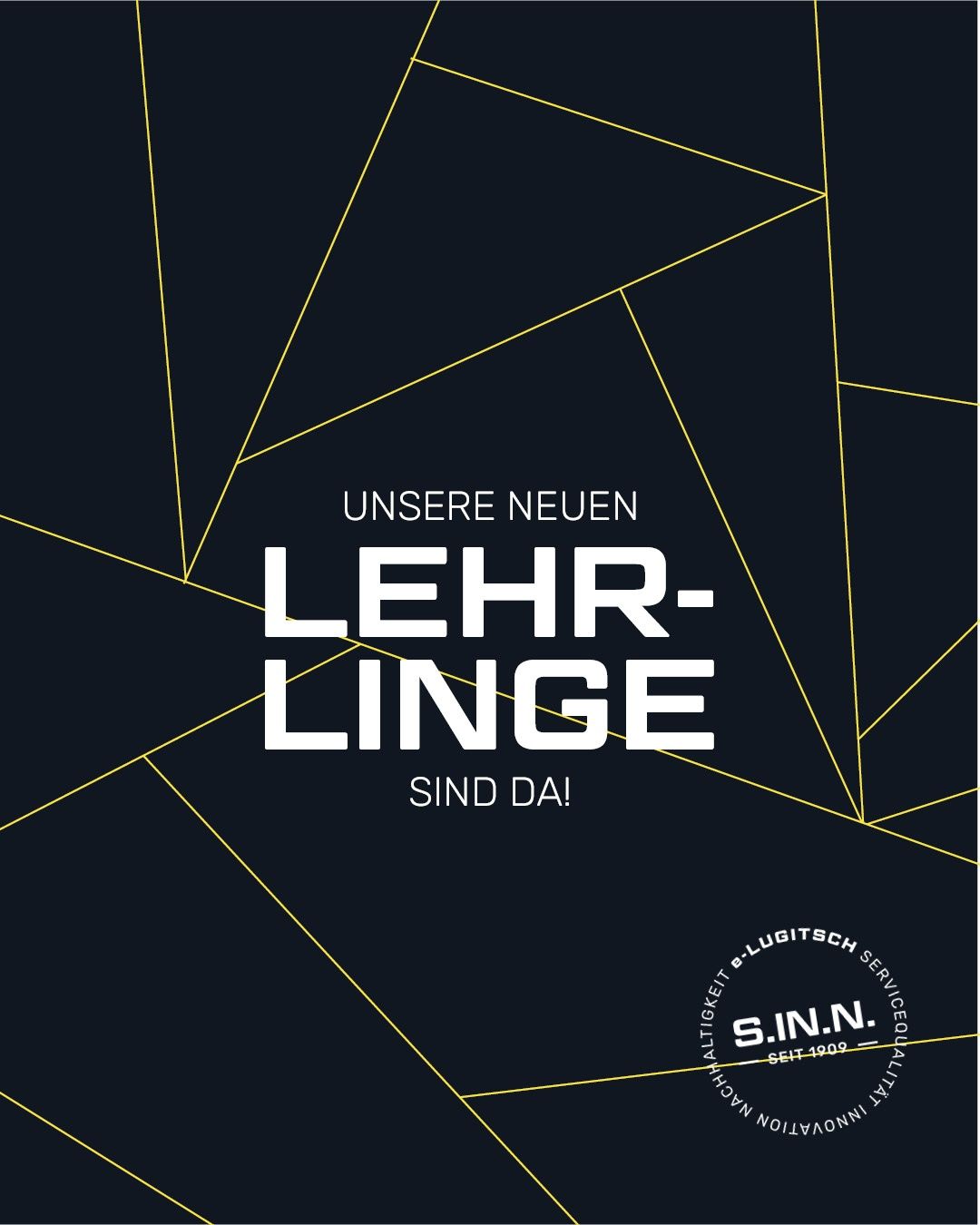 Ein schwarzer Hintergrund mit geometrischen Linien. Der Text lautet 'Unsere neuen Lehrlinge sind da!' mit 'S.I.N.N.' Logo unten. Gegründet 1909.