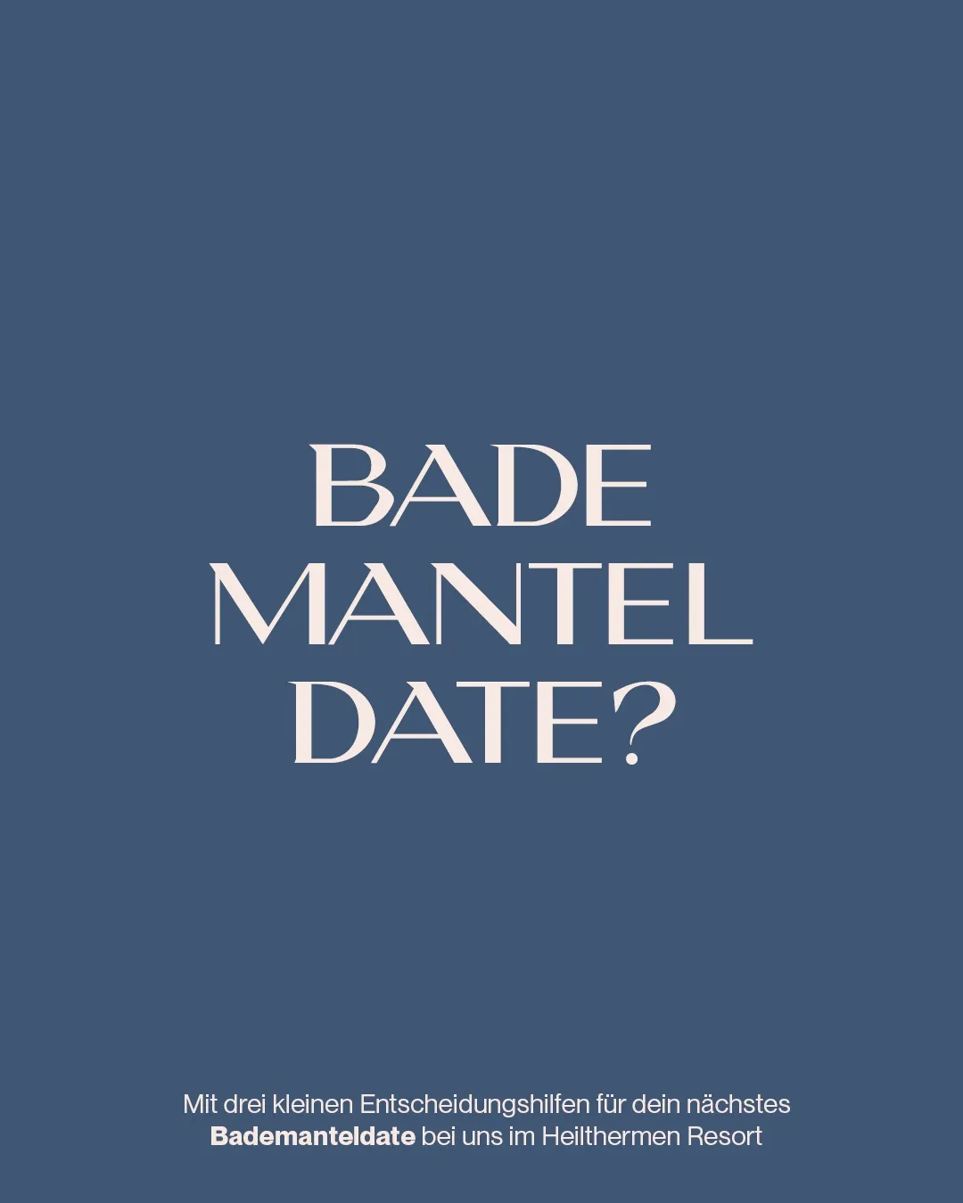Ein blauer Plakat mit weißem Text, der 'Bade Mantel Date?' fragt und ein Untertitel, der 'Mit drei kleinen Entscheidungshilfen für Ihr nächstes Bademanteldate bei uns im Heithermen Resort' lautet.