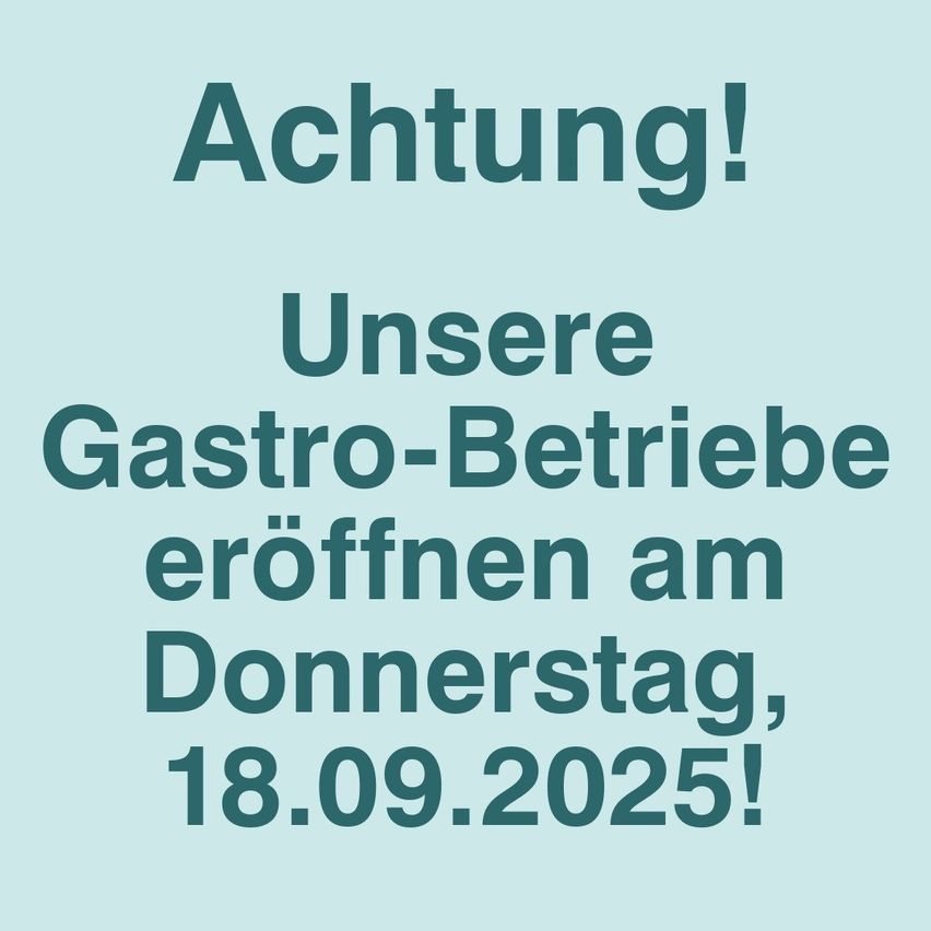 Achtung! Unsere Gastro-Betriebe eröffnen am Donnerstag, 18.09.2025!