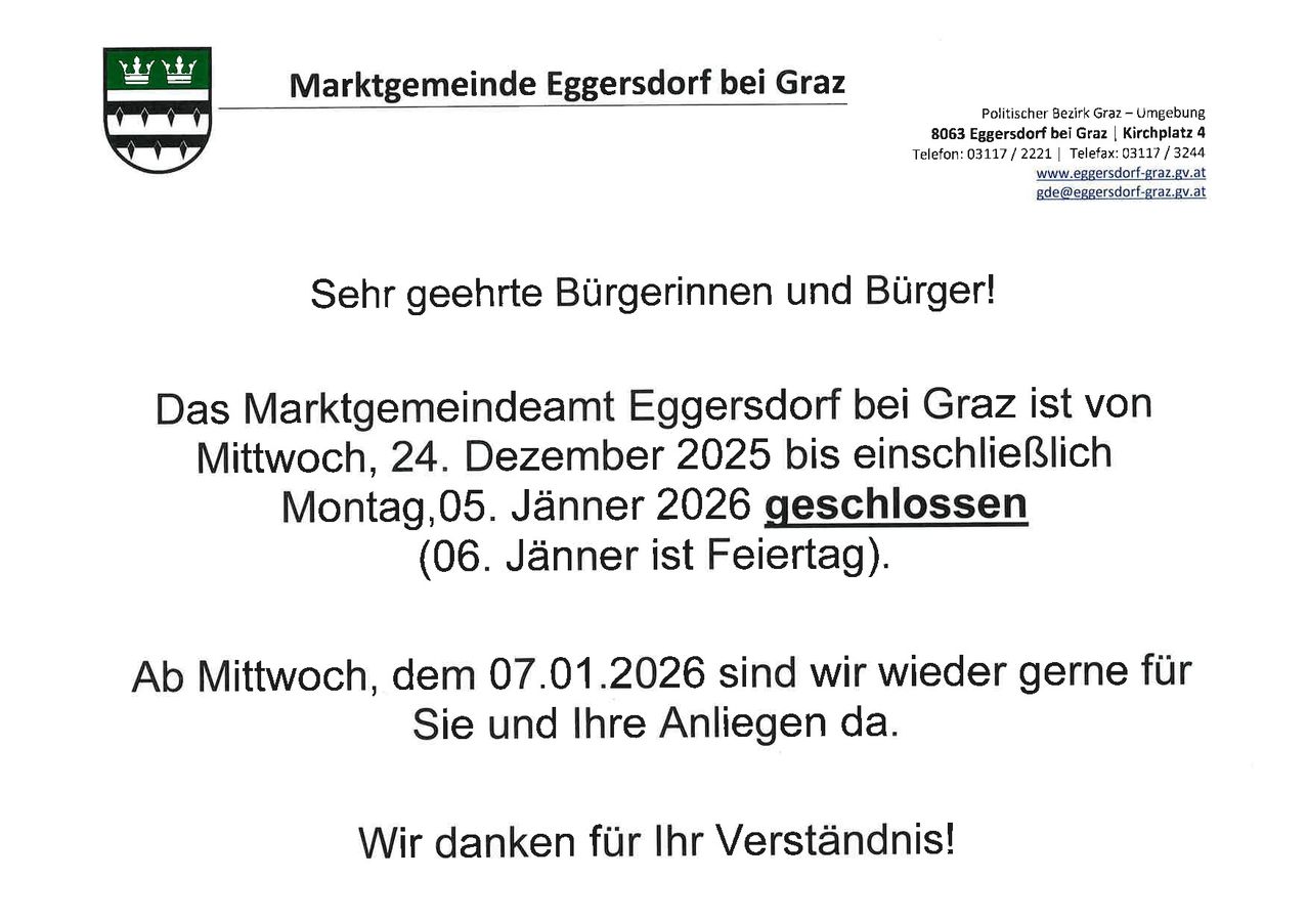 Mitteilung der Marktgemeinde Eggersdorf bei Graz. Das Amt ist vom Mittwoch, 24. Dezember 2025, bis einschließlich Montag, 5. Jänner 2026, geschlossen. Der 6. Jänner ist Feiertag. Geöffnet ab Mittwoch, 7. Jänner 2026. Wir danken für Ihr Verständnis!