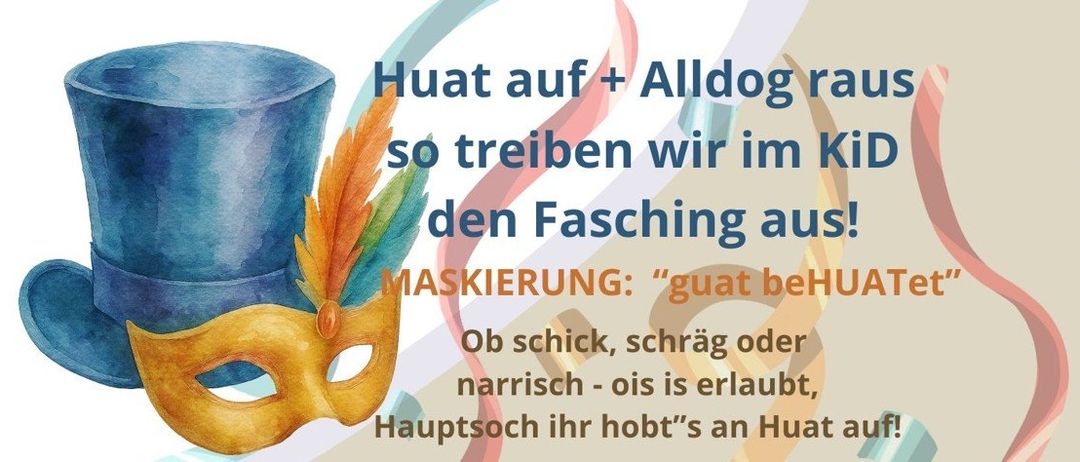 Ein Poster zeigt einen bunten Federhut und eine Maske mit der Aufschrift 'Huat auf + Alldog raus so treiben wir im KiD den Fasching aus!' Es ermutigt zum Tragen verschiedener Hüte für eine fröhliche Feier.