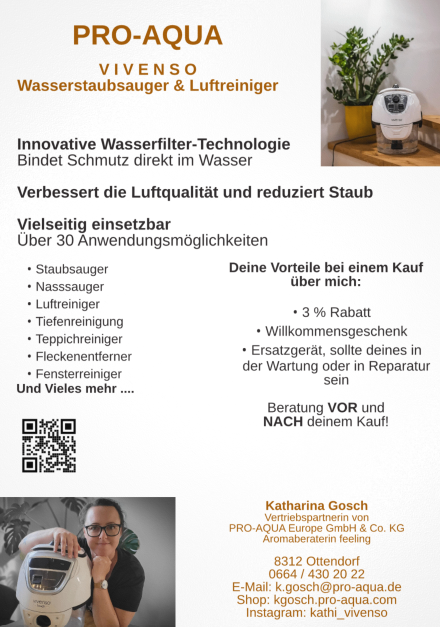 PRO-AQUA VIVENSO Wasserstaubsauger und Luftreiniger. Innovative Wasserfilter-Technologie bindet Schmutz direkt im Wasser. Verbessert Luftqualität und reduziert Staub. Über 30 Anwendungsmöglichkeiten. 3% Rabatt, Willkommensgeschenk, Ersatzgerät. Katharina Gosch, Vertriebspartnerin. Kontakt: k.gosch@pro-aqua.de.