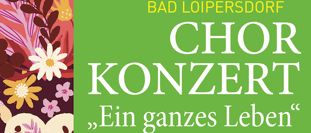 Ein gemischter Chorauftritt in Bad Loipersdorf. Thema: Ein ganzes Leben. Datum: 30.05.26. Beginn: 19 Uhr, Ende: 18:30 Uhr. Eintritt frei. Dirigentin: Erika Venus. Musikalische Leitung: Ruth Natter. Bilder von: Lisa Aisato.