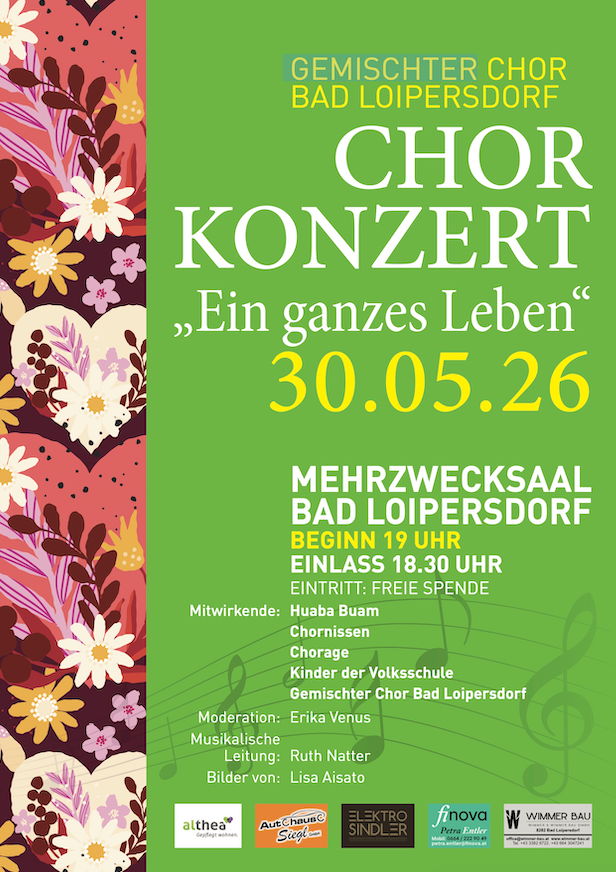 Gemischter Chor Bad Loipersdorf Konzert mit dem Titel 'Ein ganzes Leben' am 30.05.26. Beginn um 19 Uhr, Ende um 18:30 Uhr. Freier Eintritt. Beteiligte sind Huba Buam Chornisen, Chorage, Kinder der Volksschule und der gemischte Chor Bad Loipersdorf. Erika Venus ist die Moderatorin und Ruth Natter die musikalische Leitung. Lisa Aisato hat die Bilder beigesteuert.