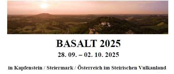 BASALT 2025, 28.09. - 02.10.2025 in Kapfenstein/Steiermark/Österreich. Thema: Känozoischer Magmatismus in Europa. Fachvorträge und Präsentationen für breites Publikum. Exkursionen und neue vulkanische Entdeckungen.