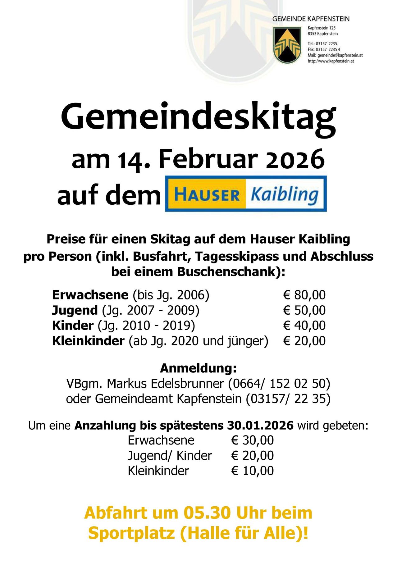 Gemeindeskitag am 14. Februar 2026 auf dem Hauser Kaibling. Preise beinhalten Busfahrt, Tagesskipass und Abschluss bei einer Bar. Erwachsene: 80,00 €, Jugend: 50,00 €, Kinder: 40,00 €, Kleinkinder: 20,00 €. Anmeldung bei Markus Edelsbrunner oder Gemeindeamt Kapfenstein. Anmeldeschluss: 30.01.2026.