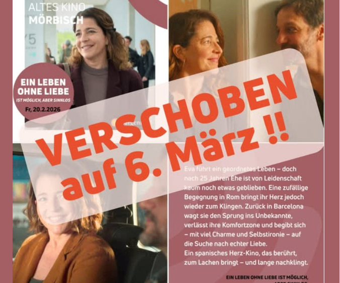 Eine Werbung für 'Altes Kino Morbisch' zeigt zwei Frauen und einen Mann. Der Text lautet 'Ein Leben Ohne Liebe Ist Möglich, Aber Sinnlos' und 'Verschoben auf 6. März'. Die Veranstaltung ist für Freitag, den 20. Februar 2026 geplant.