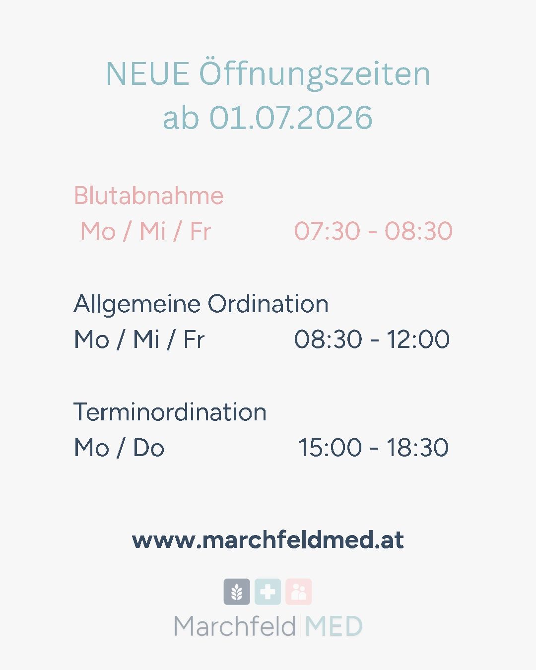 New opening times from 01.07.2026. Blood collection Monday/Wednesday/Friday 7:30-8:30. General appointment Monday/Wednesday/Friday 8:30-12:00. Appointment Monday/Thursday 15:00-18:30. Visit www.marchfeldmed.at.