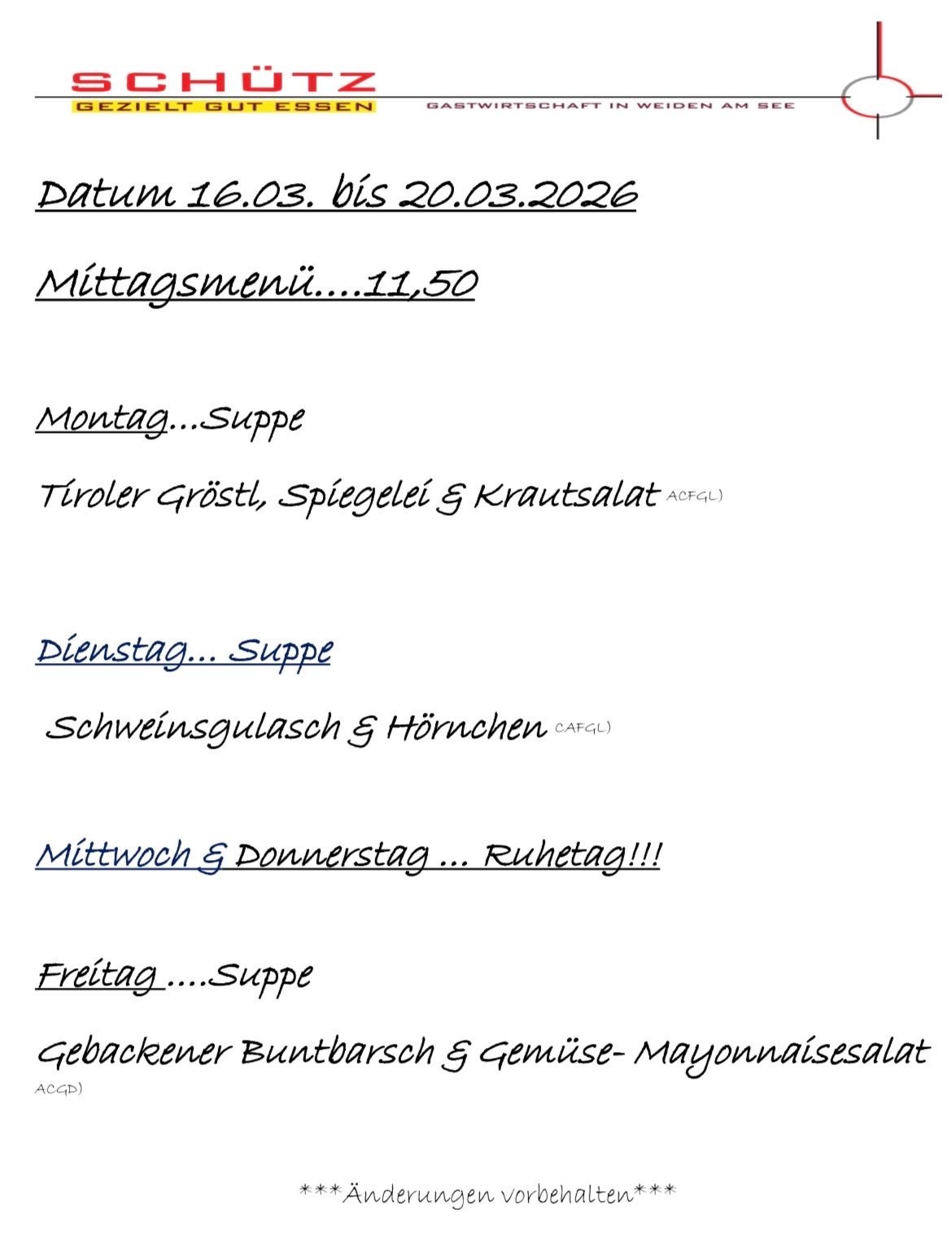 Vom 16.03. bis 20.03.2026. Mittagessen um 11:50. Montag: Suppe, Tiroler Gröstl, Spiegelei und Krautsalat. Dienstag: Suppe, Schweinsgulasch und Hörnchen. Mittwoch und Donnerstag: Ruhetag. Freitag: Suppe, Gebackener Buntbarsch und Gemüse-Mayonnaisesalat.