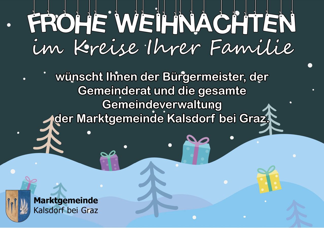 Ein Poster wünscht Ihnen frohe Weihnachten im Kreise Ihrer Familie. Es ist unterzeichnet vom Bürgermeister, dem Gemeinderat und der gesamten Gemeindeverwaltung von Kalsdorf bei Graz. Geschenke und Tannenbäume sind auf einem verschneiten Hintergrund abgebildet.