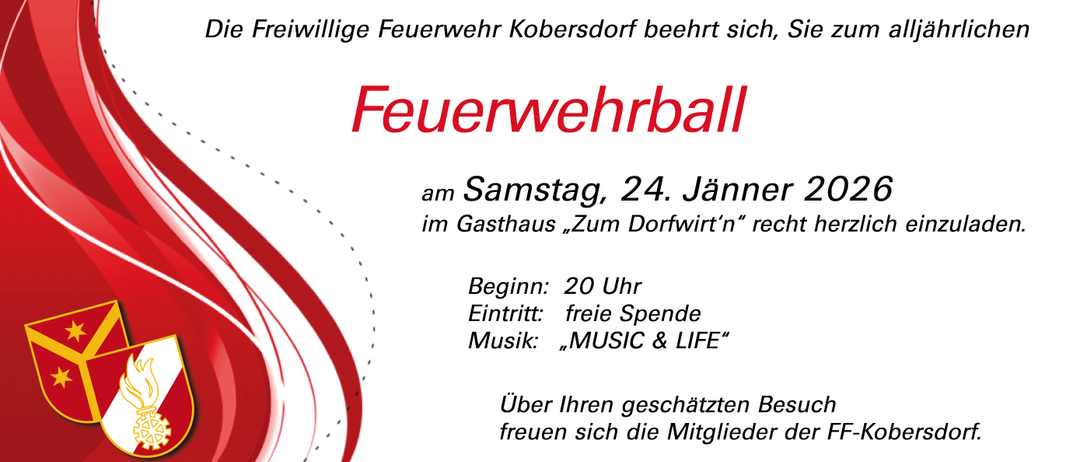 Die Freiwillige Feuerwehr Kobersdort lädt zum Feuerwehrball am Samstag, 24. Januar, im Gasthaus 'Zum Dorfwirt' ein. Beginn: 20 Uhr, Eintritt frei, Musik: 'MUSIC & LIFE'. Die Mitglieder freuen sich auf Ihren Besuch.