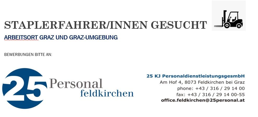 Stellenausschreibung für Gabelstaplerfahrer in Graz und Umgebung. Kontakt unter: 25 KJ PersonaldienstleistungsgmbH, Hof 4, 8073 Feldkirchen, Tel: +43/316/2, Fax: +43/316/291, office.feldkirchen@25persons.com.