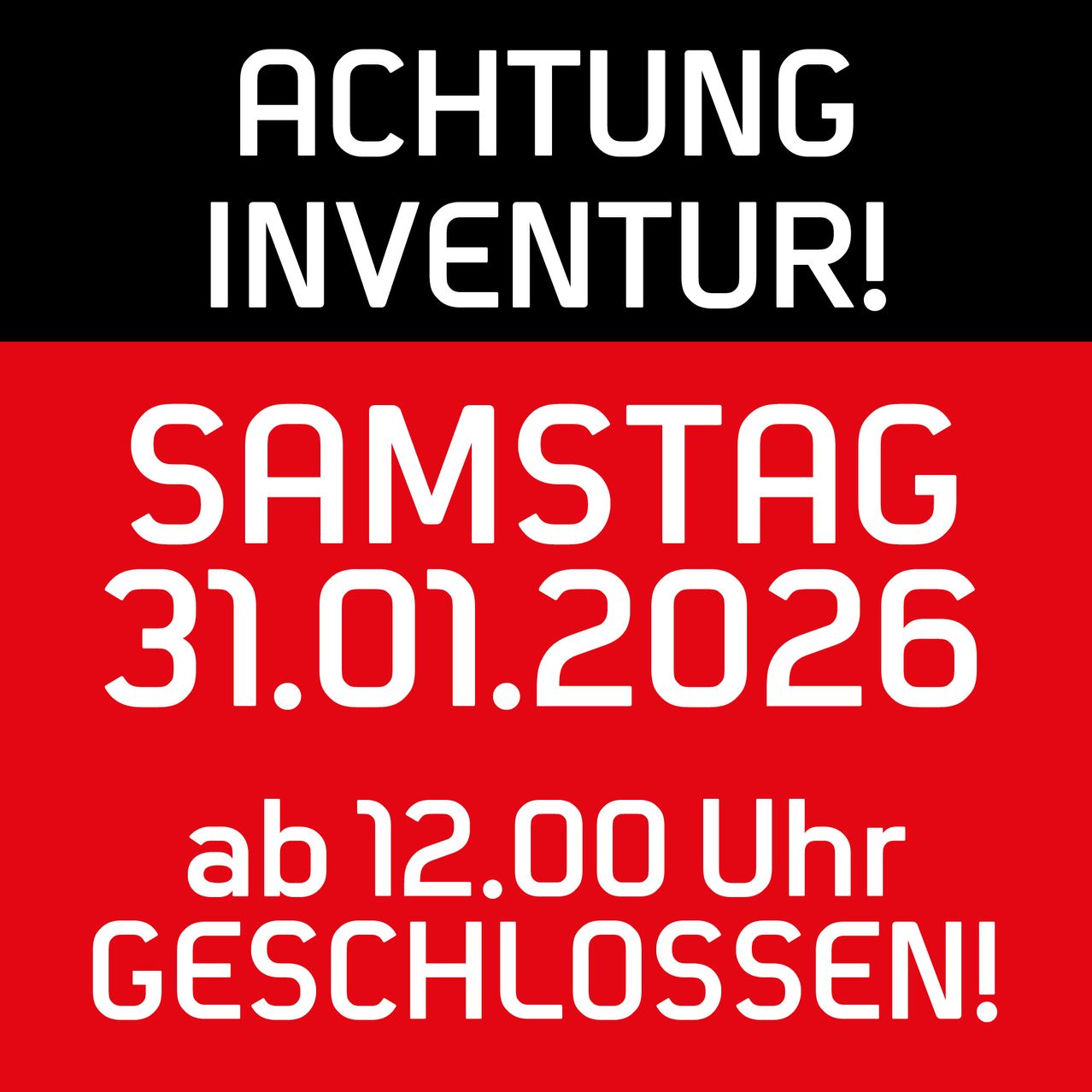 Ein roter und schwarzer Plakat mit weißen Texten liest 'ACHTUNG INVENTURY! SAMSTAG 31.01.2026 ab 12.00 Uhr GESCHLOSSEN!' Es zeigt eine Inventur am Samstag, 31.01.2026, die um 12:00 Uhr geschlossen wird.