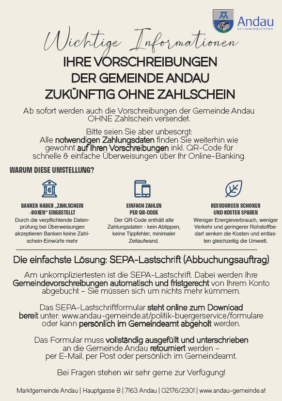 Wichtige Informationen für zukünftige Zahlungen von der Gemeinde Andau werden ohne Zahlungsscheine verschickt. Alle notwendigen Zahlungsdaten sind wie gewohnt in den Vorschreibungen enthalten, inkl. QR-Code für schnelle und einfache Überweisungen über Ihr Online-Banking.