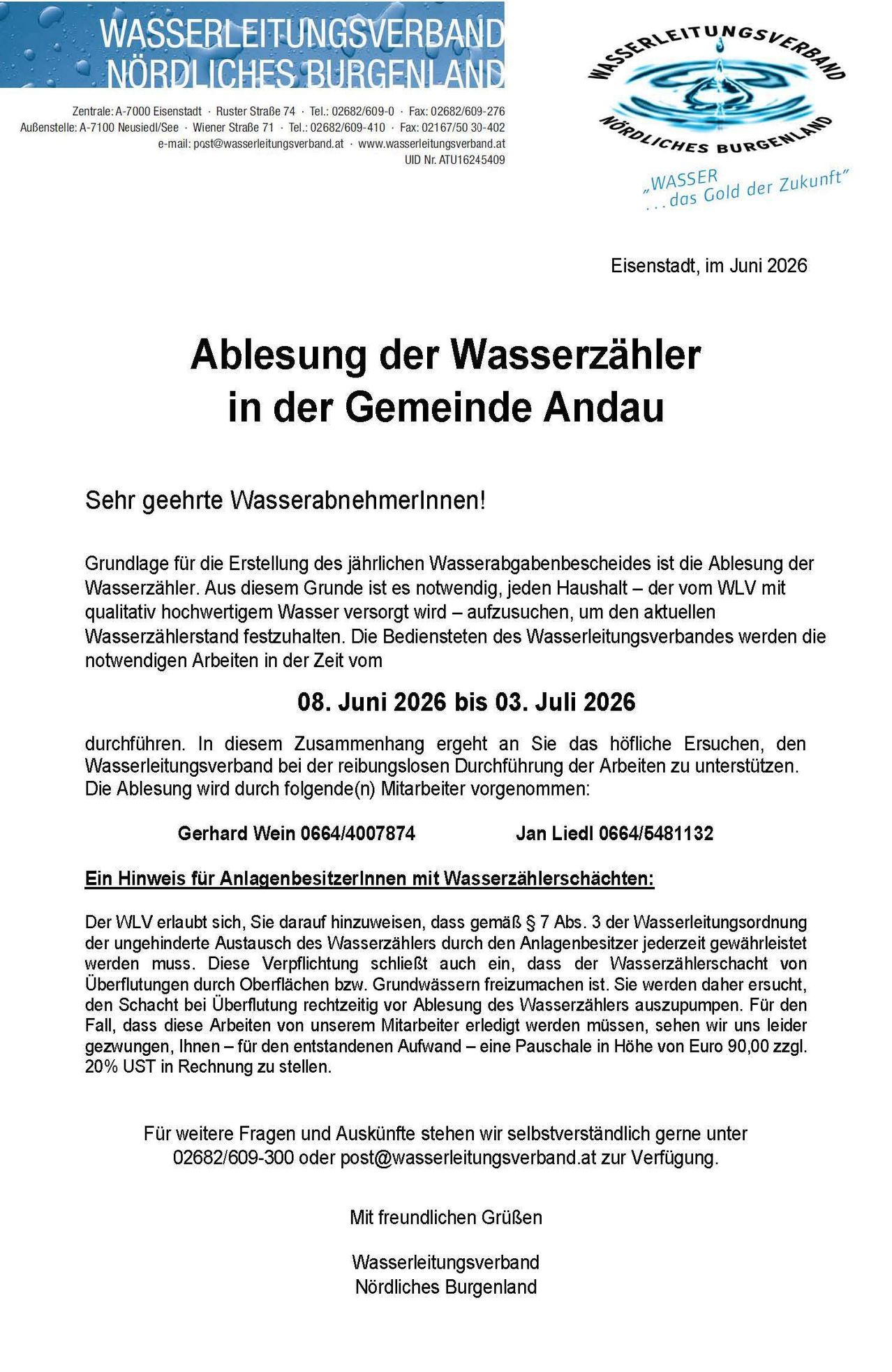 Eisenstadt, Juni 2026. Ablesung der Wasserzähler in der Gemeinde Andau. Sehr geehrte Wasserabnehmerinnen! Grundlage für die Erstellung des jährlichen Wasserabgabebescheides ist die Ablesung der Wasserzähler. Aus diesem Grunde ist es notwendig, jeden Haushalt – der vom WLV mit qualitativ hochwertigem Wasser versorgt wird – aufzusuchen, um den aktuellen Wasserzählerstand festzuhalten. Die Bediensteten des Wasserleitungsverbandes werden die notwendigen Arbeiten in der Zeit vom 08. Juni 2026 bis 03. Juli 2026 durchführen.