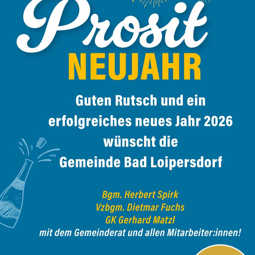 Blaues Plakat mit 'Prosit NEUJAHR'. Wünsche für ein erfolgreiches neues Jahr 2026 von der Gemeinde Bad Loipersdorf. Mit den Offiziellen Bgm. Herbert Spirk, Vzbgm. Dietmar Fuchs und GK Gerhard Matzl. Enthält eine festliche Flaschenillustration.